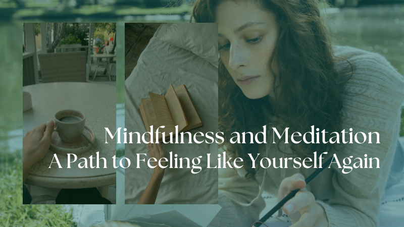 Mindfulness and Meditation: A Path to Feeling Like Yourself Again