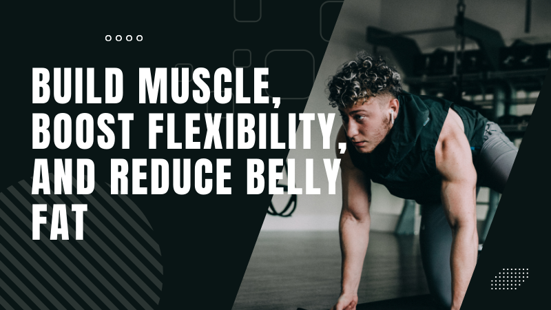 Top Fitness Tips: Build Muscle, Boost Flexibility, and Reduce Belly Fat