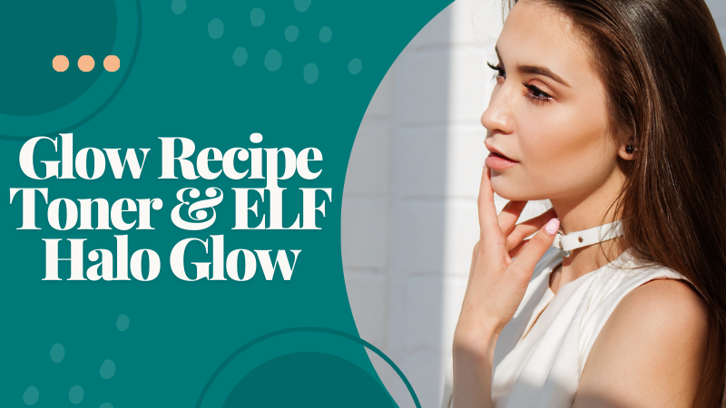 Glow Recipe Toner & ELF Halo Glow – Beauty & TV Glow Guide