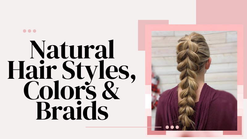 Natural Hair Styles, Colors & Braids The Ultimate Guide