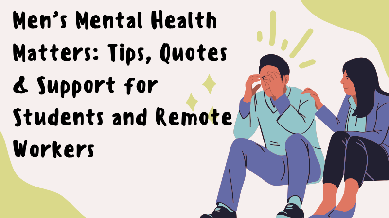 Men’s Mental Health: Tips, Quotes & Help for Students & WFH